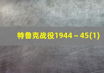 特鲁克战役1944～45(1)