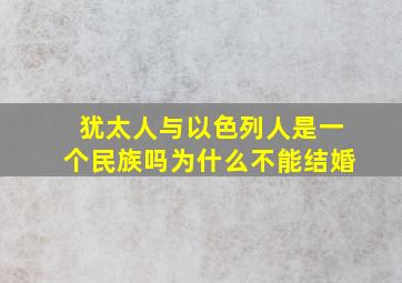 犹太人与以色列人是一个民族吗为什么不能结婚