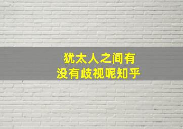 犹太人之间有没有歧视呢知乎