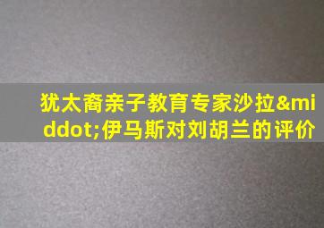 犹太裔亲子教育专家沙拉·伊马斯对刘胡兰的评价