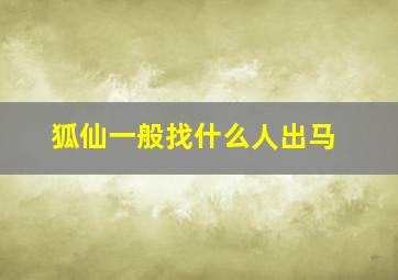 狐仙一般找什么人出马