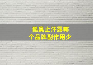 狐臭止汗露哪个品牌副作用少