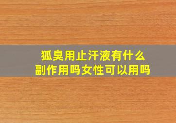 狐臭用止汗液有什么副作用吗女性可以用吗