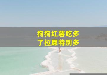 狗狗红薯吃多了拉屎特别多