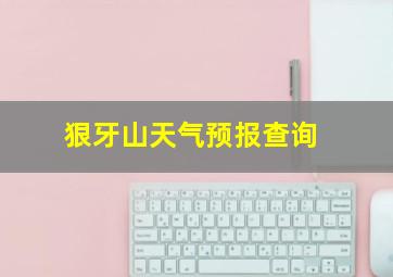 狠牙山天气预报查询