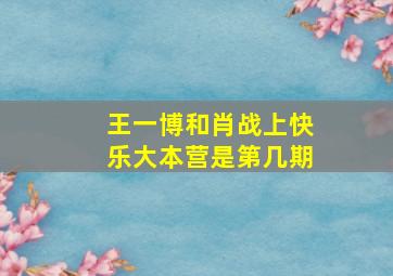 王一博和肖战上快乐大本营是第几期