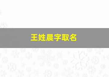 王姓晨字取名