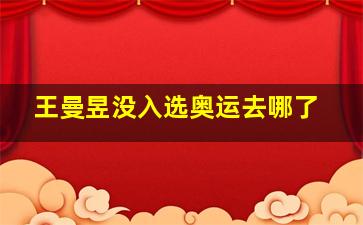 王曼昱没入选奥运去哪了