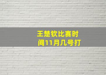 王楚钦比赛时间11月几号打