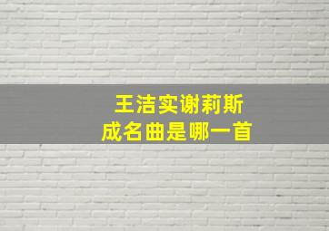 王洁实谢莉斯成名曲是哪一首