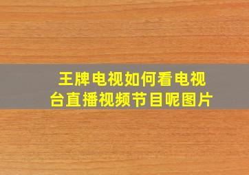 王牌电视如何看电视台直播视频节目呢图片