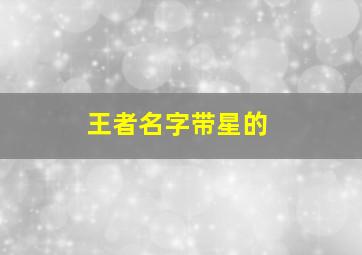 王者名字带星的