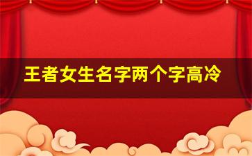 王者女生名字两个字高冷