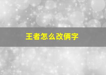 王者怎么改俩字