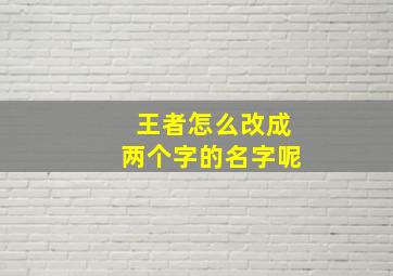 王者怎么改成两个字的名字呢