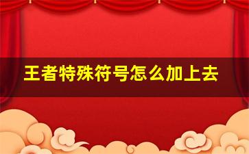 王者特殊符号怎么加上去