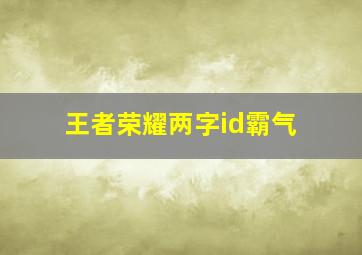 王者荣耀两字id霸气