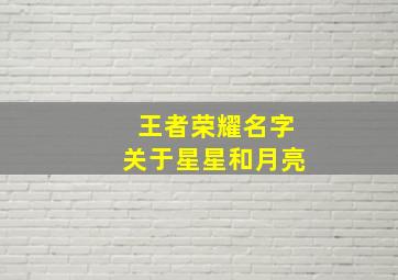 王者荣耀名字关于星星和月亮