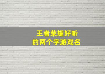 王者荣耀好听的两个字游戏名