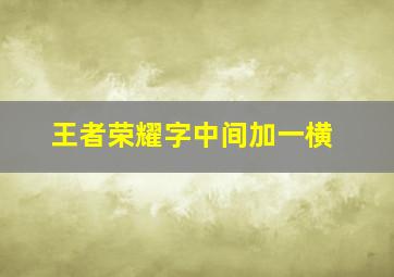 王者荣耀字中间加一横