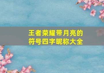 王者荣耀带月亮的符号四字昵称大全