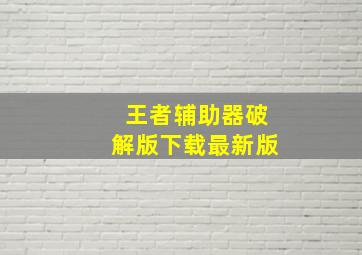 王者辅助器破解版下载最新版