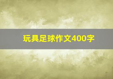 玩具足球作文400字