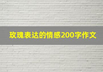 玫瑰表达的情感200字作文