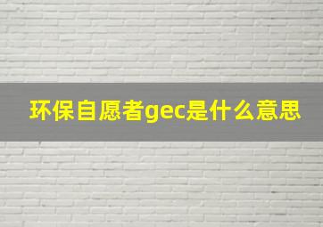 环保自愿者gec是什么意思