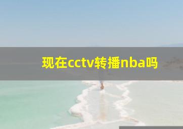 现在cctv转播nba吗