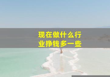 现在做什么行业挣钱多一些