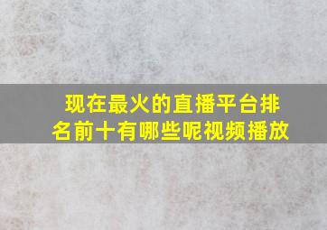 现在最火的直播平台排名前十有哪些呢视频播放