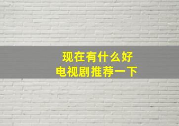 现在有什么好电视剧推荐一下