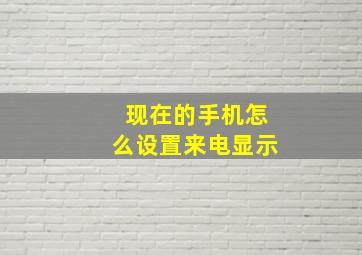 现在的手机怎么设置来电显示