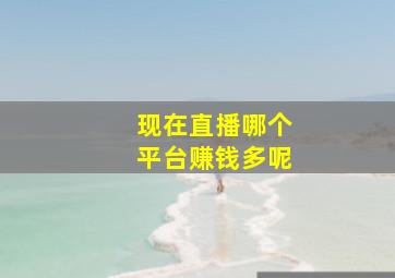 现在直播哪个平台赚钱多呢