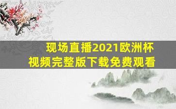 现场直播2021欧洲杯视频完整版下载免费观看