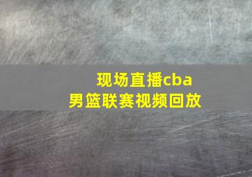 现场直播cba男篮联赛视频回放