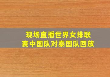 现场直播世界女排联赛中国队对泰国队回放