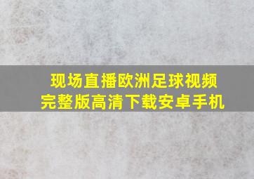 现场直播欧洲足球视频完整版高清下载安卓手机