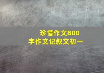 珍惜作文800字作文记叙文初一