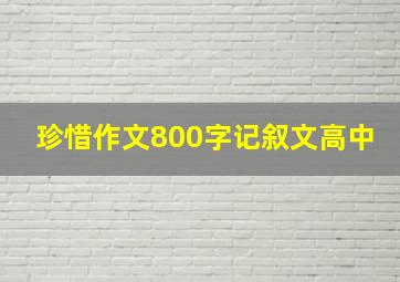 珍惜作文800字记叙文高中