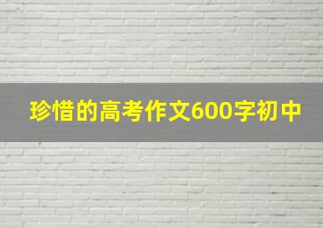 珍惜的高考作文600字初中