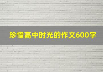 珍惜高中时光的作文600字