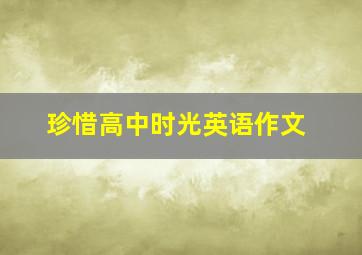 珍惜高中时光英语作文