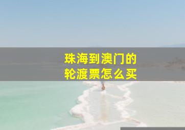 珠海到澳门的轮渡票怎么买