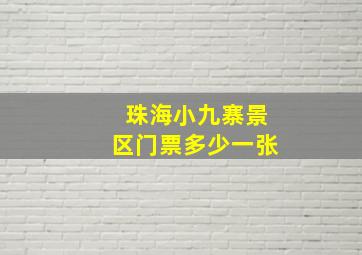 珠海小九寨景区门票多少一张