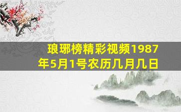 琅琊榜精彩视频1987年5月1号农历几月几日