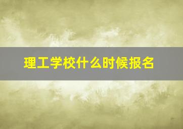 理工学校什么时候报名