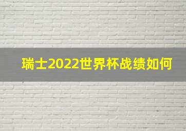 瑞士2022世界杯战绩如何