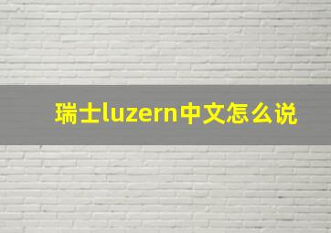 瑞士luzern中文怎么说